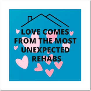 love comes from the most unexpected rehabs Posters and Art